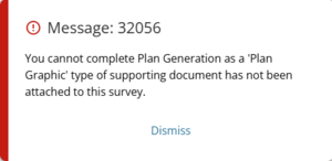Screenshot of message 32056. Message reads: You cannot complete Plan Generation as as 'Plan Graphic' type of supporting document has not been attached to this survey.