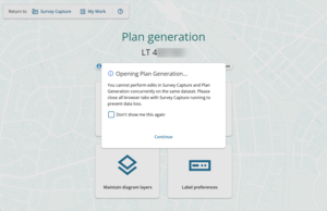 screenshot of the plan generation landing page. There is a pop-up message in the centre of the screen. It reads: "You cannot perform edits in Survey Capture and Plan Generation concurrently on the same dataset. Please close all browser tabs with Survey Capture running to prevent data loss."