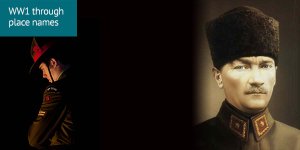 World War 1 through place names: a portrait of General Mustafa Kemal in regalia