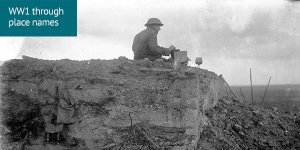 World War 1 through place names: historic black and white photo of a soldier looking out over the battlefield